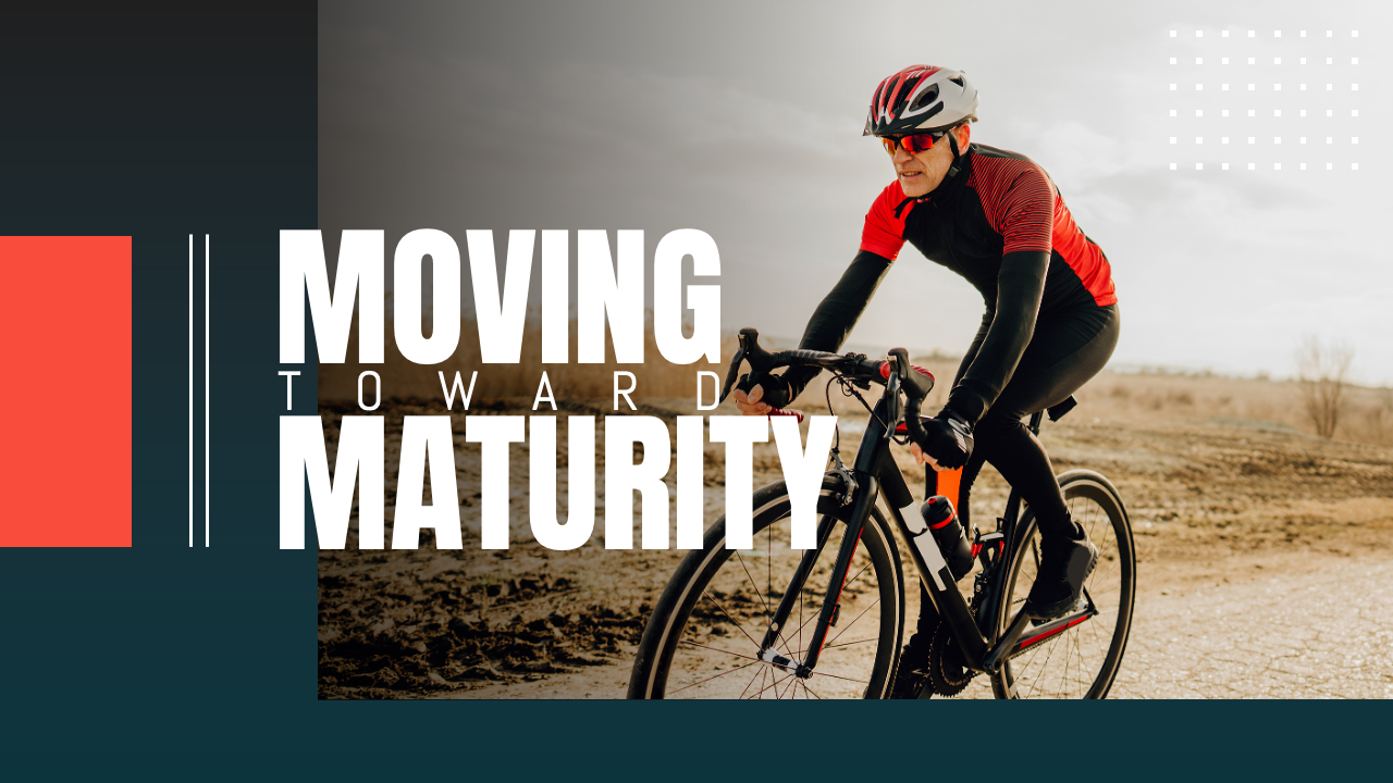 Moving Toward Maturity